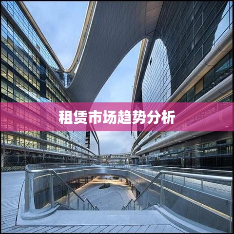 租赁市场趋势深度解析