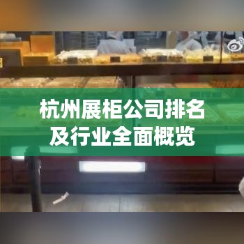 杭州展柜公司排名及行业全面概览