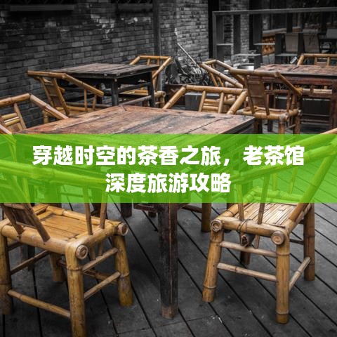 穿越时空的茶香之旅，老茶馆深度旅游攻略