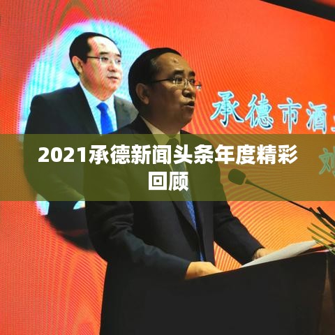 2021承德新闻头条年度精彩回顾