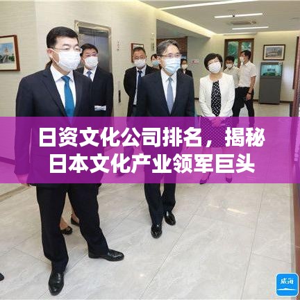 日资文化公司排名，揭秘日本文化产业领军巨头