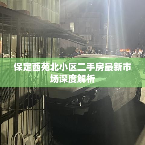 保定西苑北小区二手房最新市场深度解析