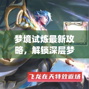 梦境试炼最新攻略，解锁深层梦境奥秘图文详解