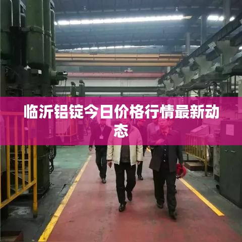 临沂铝锭今日价格行情最新动态