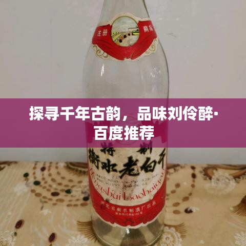 探寻千年古韵，品味刘伶醉·百度推荐