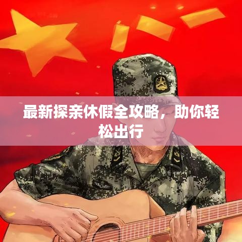 最新探亲休假全攻略，助你轻松出行