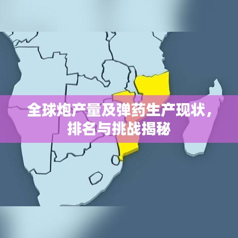 全球炮产量及弹药生产现状，排名与挑战揭秘