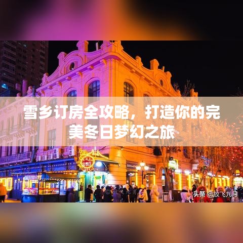 雪乡订房全攻略，打造你的完美冬日梦幻之旅