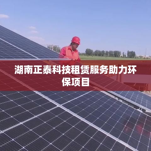 湖南正泰科技租赁服务助力环保事业飞跃发展