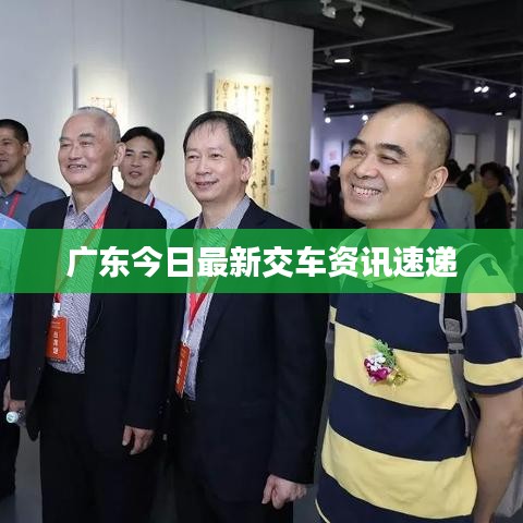 广东今日最新交车资讯速递
