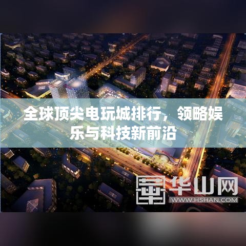 全球顶尖电玩城排行，领略娱乐与科技新前沿