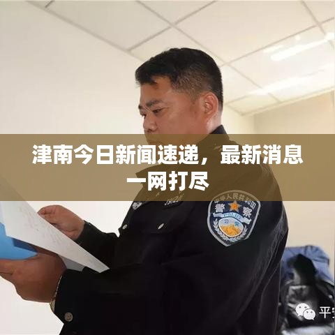 津南今日新闻速递，最新消息一网打尽
