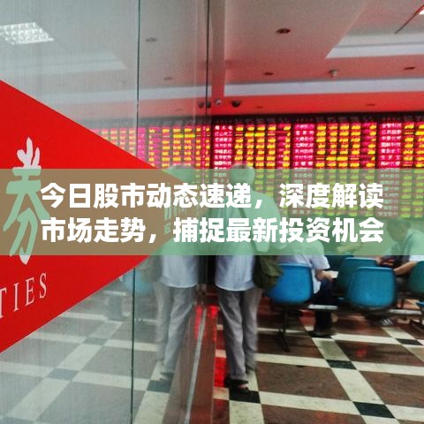 今日股市动态速递，深度解读市场走势，捕捉最新投资机会
