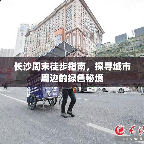 长沙周末徒步指南，探寻城市周边的绿色秘境