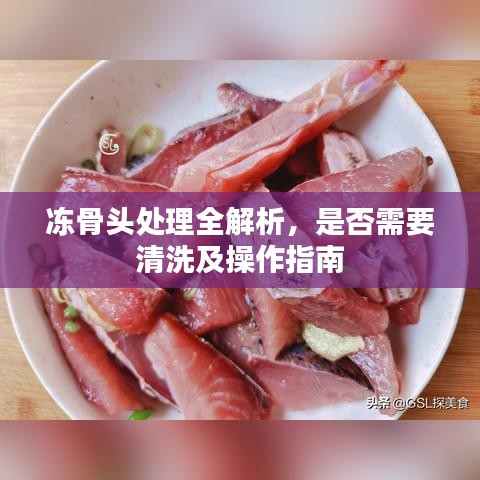 冻骨头处理全解析，是否需要清洗及操作指南