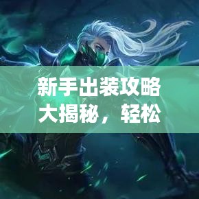 新手出装攻略大揭秘，轻松上手，快速成为游戏高手！