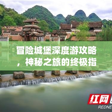 冒险城堡深度游攻略，神秘之旅的终极指南