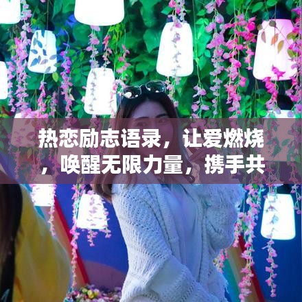 热恋励志语录，让爱燃烧，唤醒无限力量，携手共赴美好未来！
