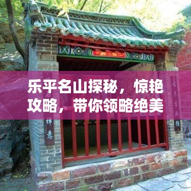 乐平名山探秘，惊艳攻略，带你领略绝美风光！