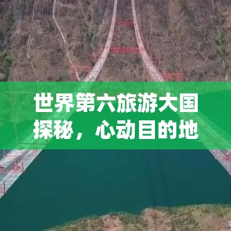 世界第六旅游大国探秘，心动目的地的极致之旅