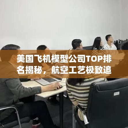 美国飞机模型公司TOP排名揭秘，航空工艺极致追求的探索之旅