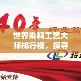世界染料工艺大师排行榜，探寻染料界翘楚，工艺之巅揭秘