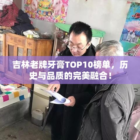 吉林老牌牙膏TOP10榜单，历史与品质的完美融合！