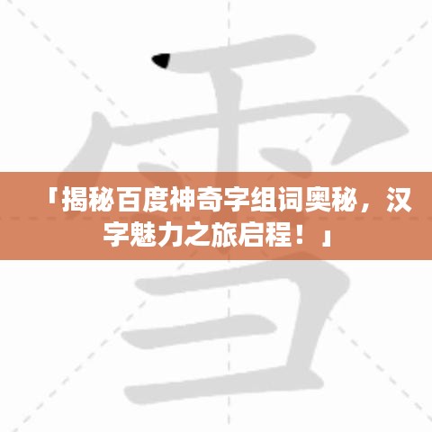 「揭秘百度神奇字组词奥秘，汉字魅力之旅启程！」