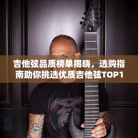吉他弦品质榜单揭晓，选购指南助你挑选优质吉他弦TOP10