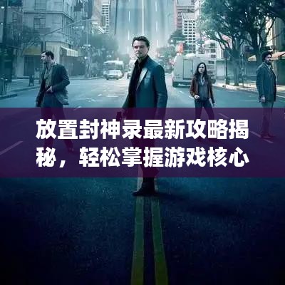 放置封神录最新攻略揭秘，轻松掌握游戏核心玩法技巧！