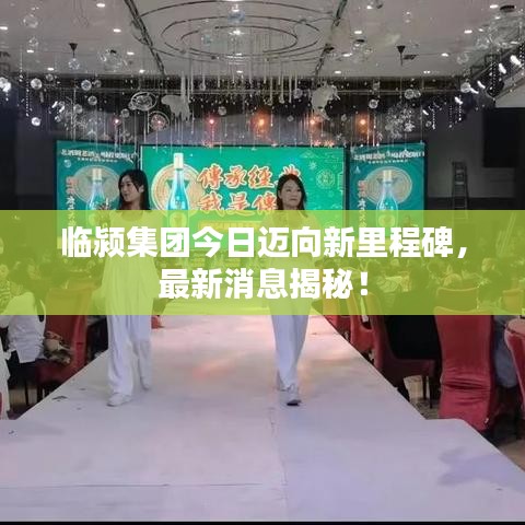 临颍集团今日迈向新里程碑，最新消息揭秘！