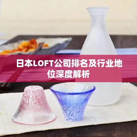 日本LOFT公司排名及行业地位深度解析