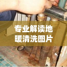 专业解读地暖清洗图片，操作指南助你轻松掌握清洗技巧