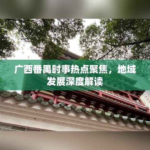 广西番禺时事热点聚焦，地域发展深度解读