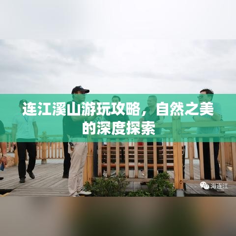 连江溪山游玩攻略，自然之美的深度探索