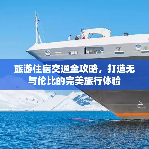 旅游住宿交通全攻略，打造无与伦比的完美旅行体验