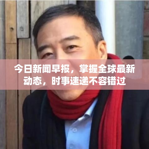 今日新闻早报，掌握全球最新动态，时事速递不容错过