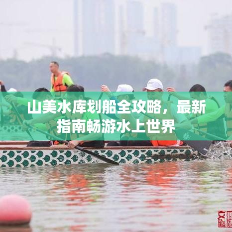 山美水库划船全攻略，最新指南畅游水上世界