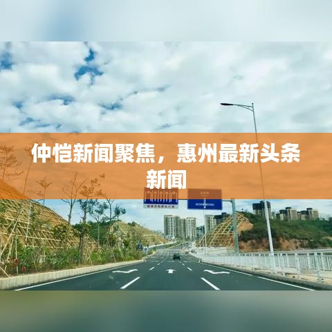 仲恺新闻聚焦，惠州最新头条新闻