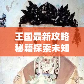 王国最新攻略秘籍探索未知宝藏与荣耀之路全解析