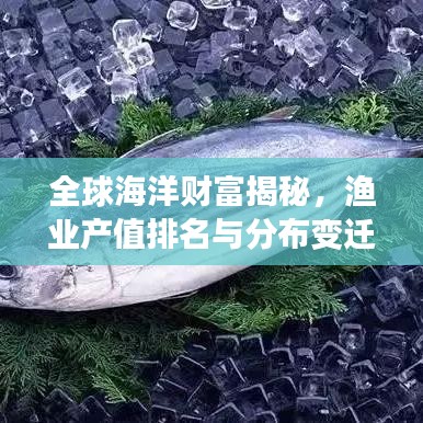 全球海洋财富揭秘，渔业产值排名与分布变迁概览
