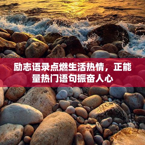 励志语录点燃生活热情，正能量热门语句振奋人心