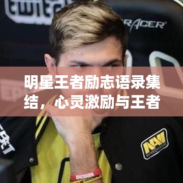 明星王者励志语录集结，心灵激励与王者之证