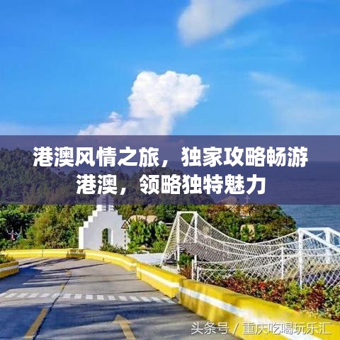 港澳风情之旅，独家攻略畅游港澳，领略独特魅力
