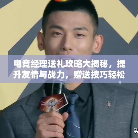 电竞经理送礼攻略大揭秘，提升友情与战力，赠送技巧轻松掌握