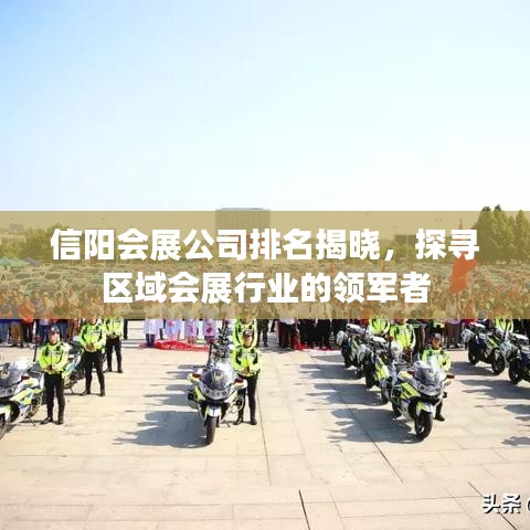 信阳会展公司排名揭晓，探寻区域会展行业的领军者