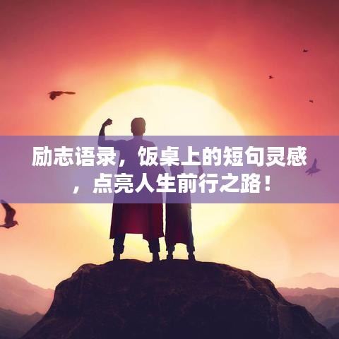 励志语录，饭桌上的短句灵感，点亮人生前行之路！