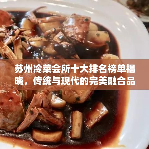 苏州冷菜会所十大排名榜单揭晓，传统与现代的完美融合品鉴之旅
