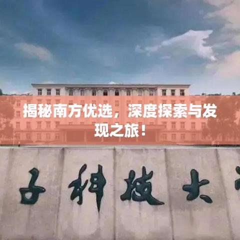 揭秘南方优选，深度探索与发现之旅！