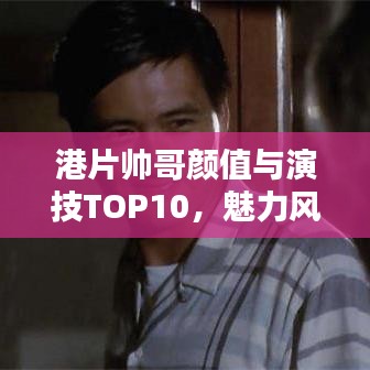 港片帅哥颜值与演技TOP10，魅力风采排行榜